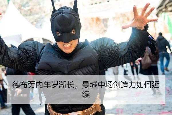 德布劳内年岁渐长，曼城中场创造力如何延续
